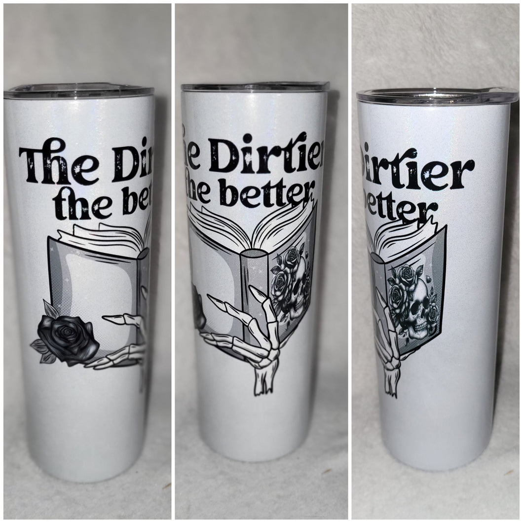 The Dirtier The Better 20oz skinny tumbler