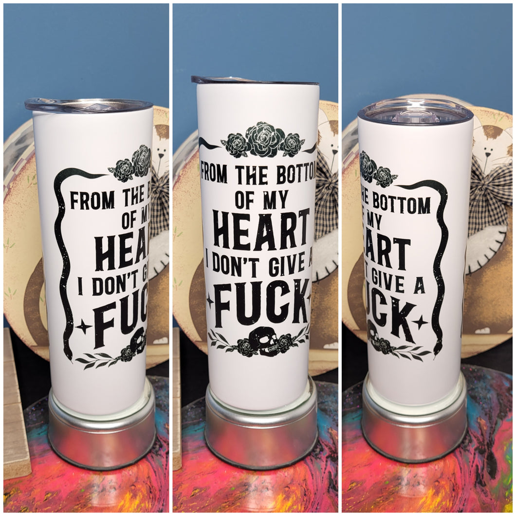From The Bottom of My Heart I Don't Give a Fuck 20 ounce skinny tumbler